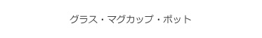 グラス・マグカップ・ポットカテゴリー